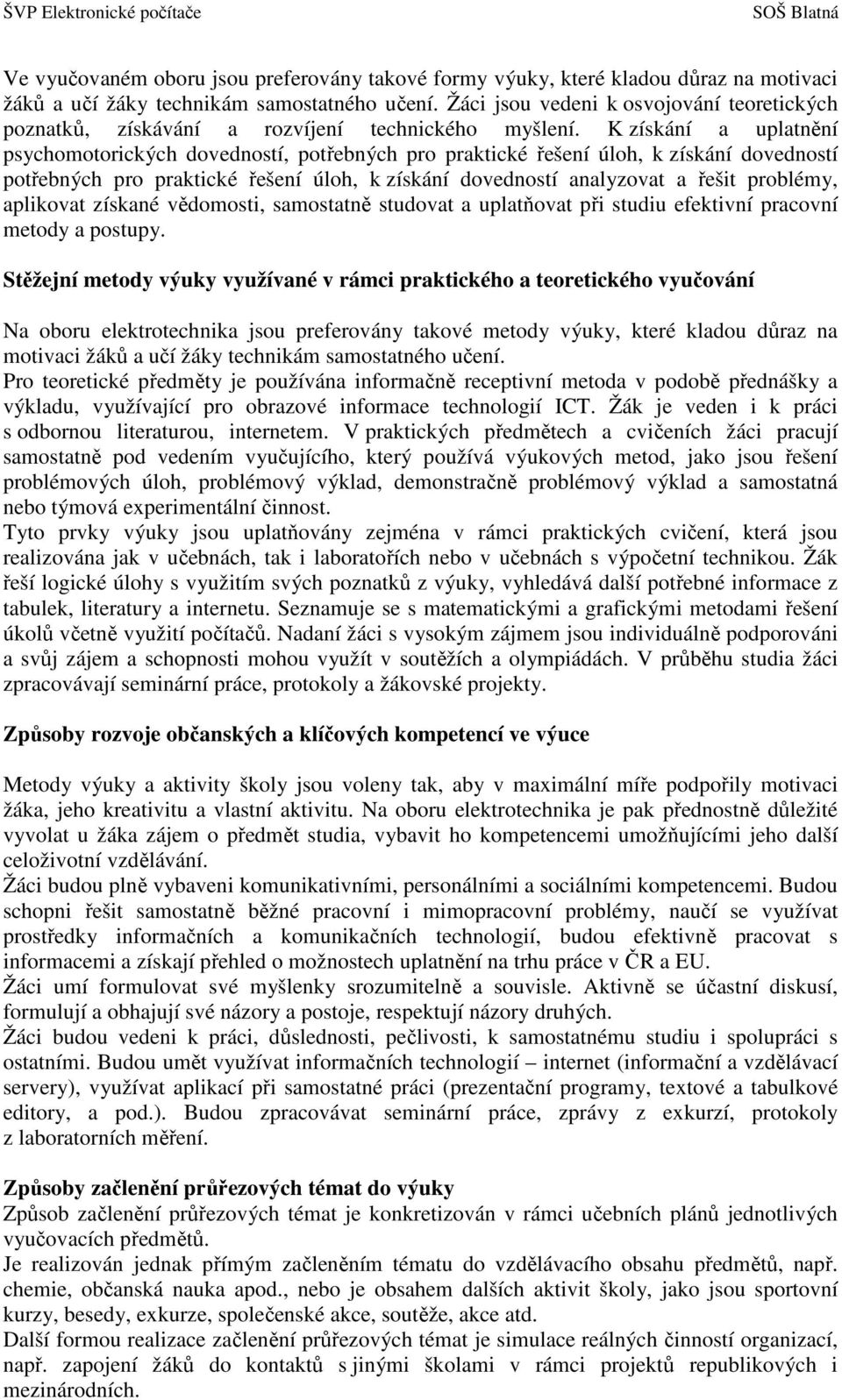 K získání a uplatnění psychomotorických dovedností, potřebných pro praktické řešení úloh, k získání dovedností potřebných pro praktické řešení úloh, k získání dovedností analyzovat a řešit problémy,