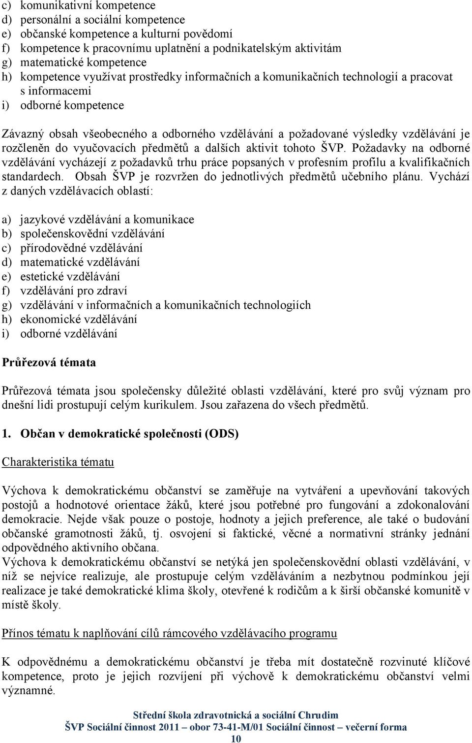 vzdělávání je rozčleněn do vyučovacích předmětů a dalších aktivit tohoto ŠVP.