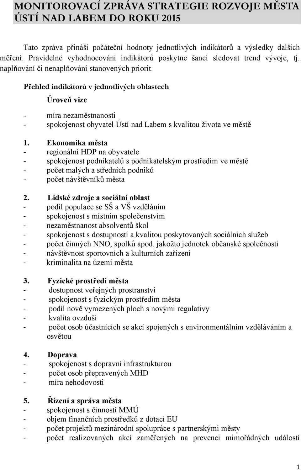 Přehled indikátorů v jednotlivých oblastech Úroveň vize - míra nezaměstnanosti - spokojenost obyvatel Ústí nad Labem s kvalitou života ve městě 1.