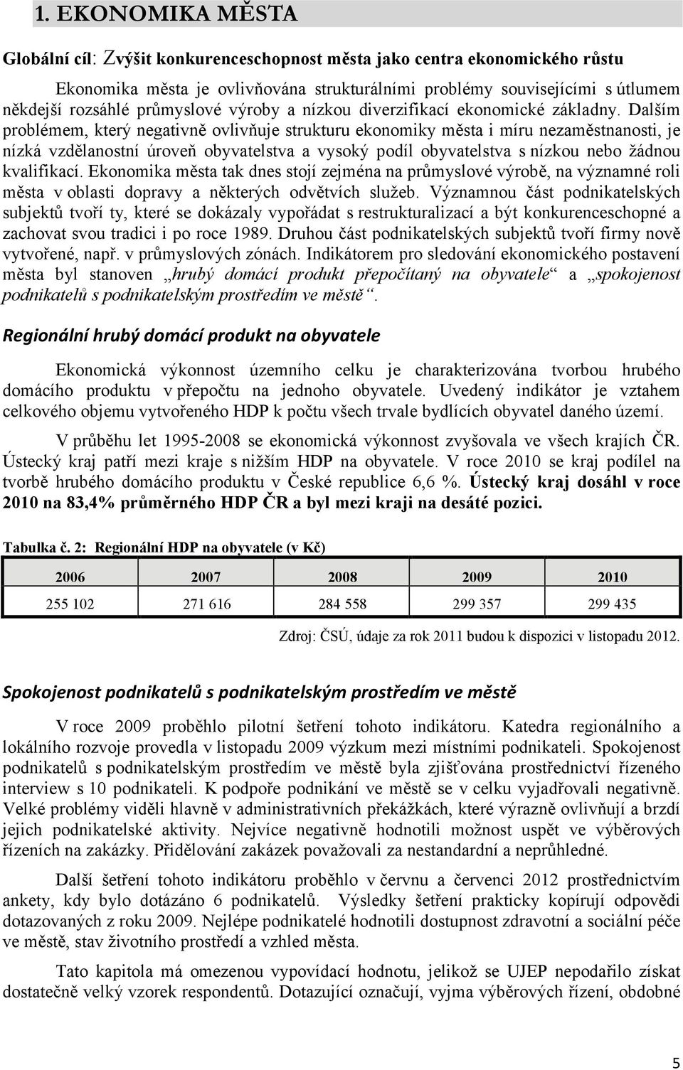 Dalším problémem, který negativně ovlivňuje strukturu ekonomiky města i míru nezaměstnanosti, je nízká vzdělanostní úroveň obyvatelstva a vysoký podíl obyvatelstva s nízkou nebo žádnou kvalifikací.