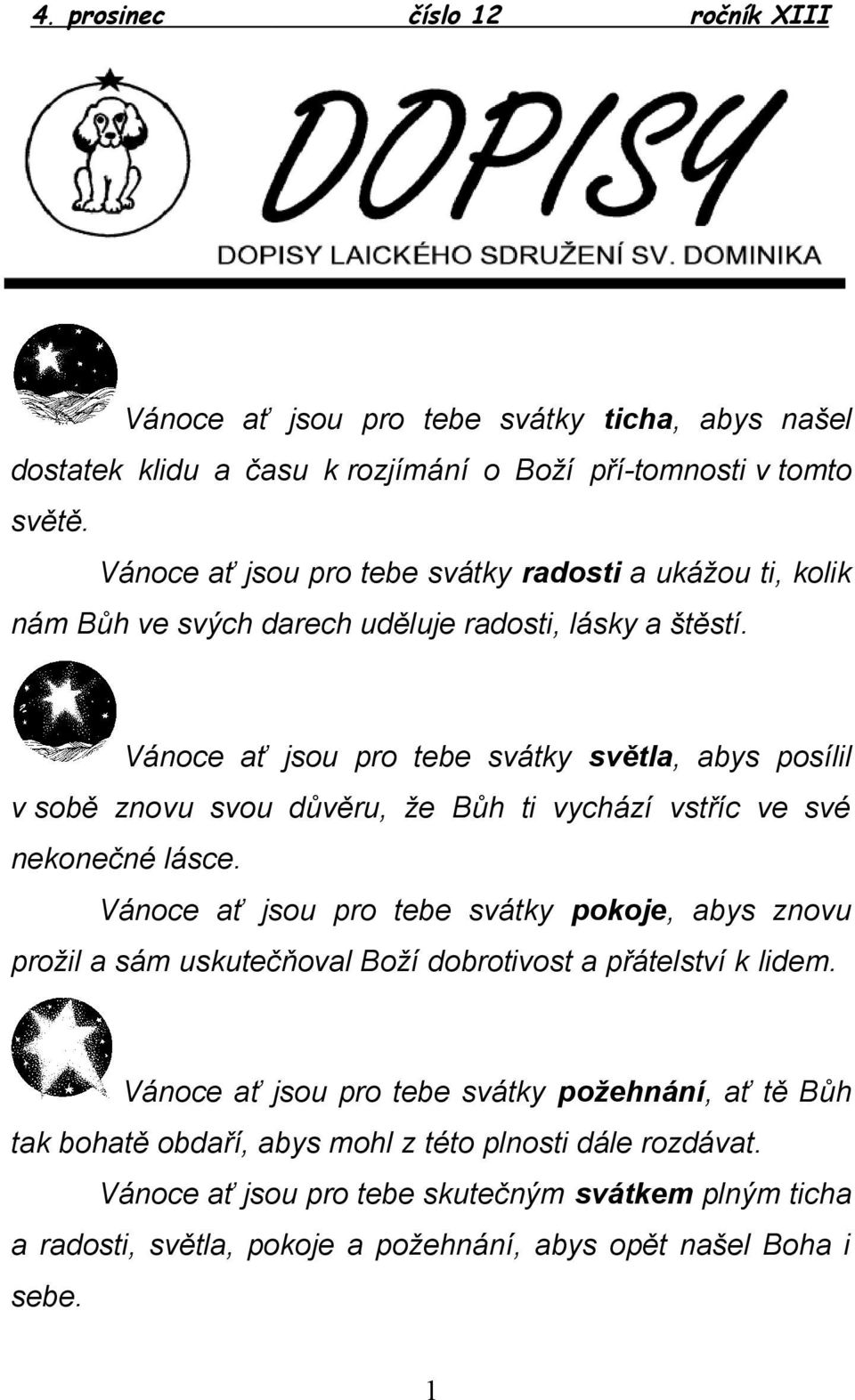 Vánoce ať jsou pro tebe svátky světla, abys posílil v sobě znovu svou důvěru, že Bůh ti vychází vstříc ve své nekonečné lásce.