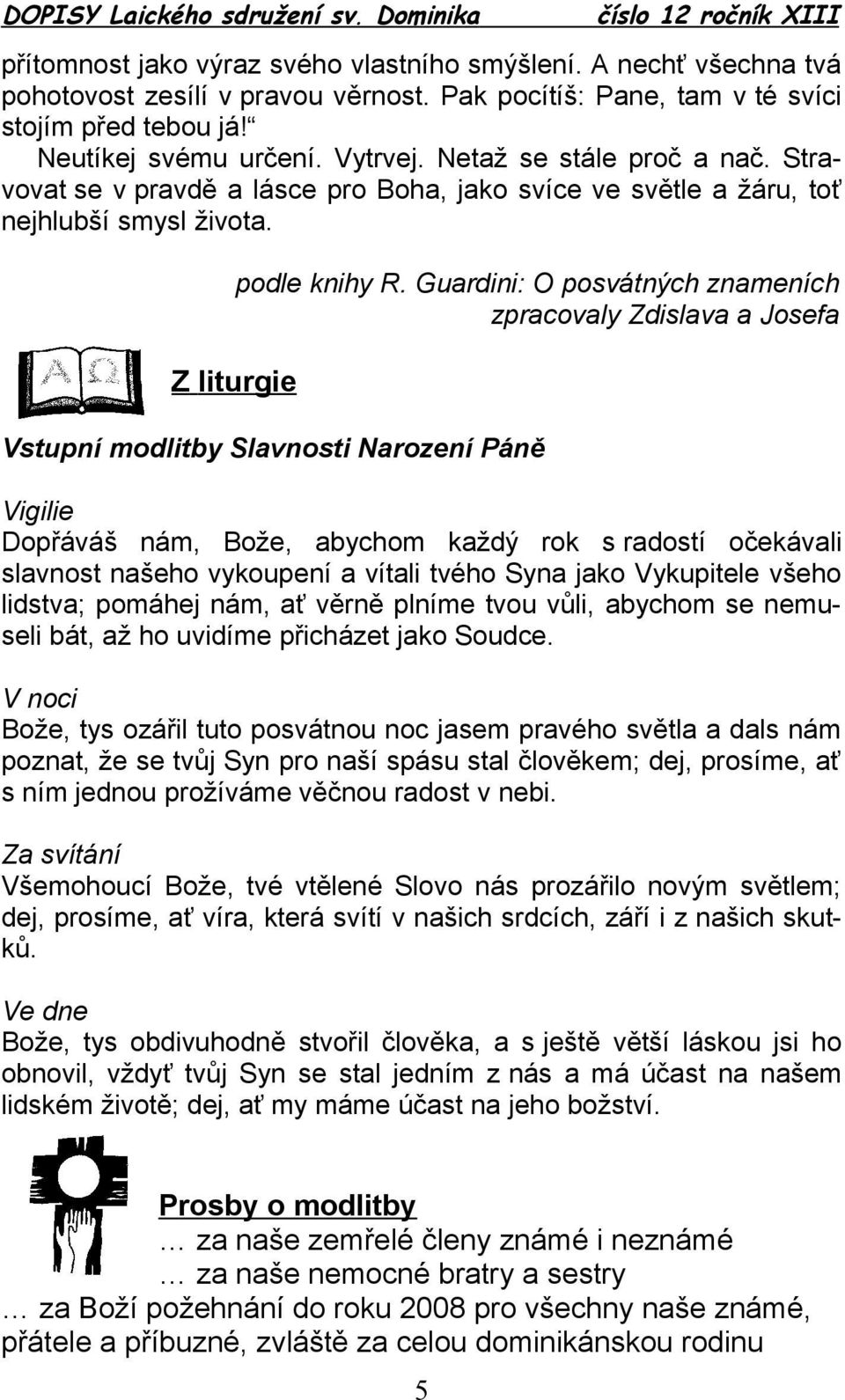 Guardini: O posvátných znameních zpracovaly Zdislava a Josefa Vstupní modlitby Slavnosti Narození Páně Vigilie Dopřáváš nám, Bože, abychom každý rok s radostí očekávali slavnost našeho vykoupení a