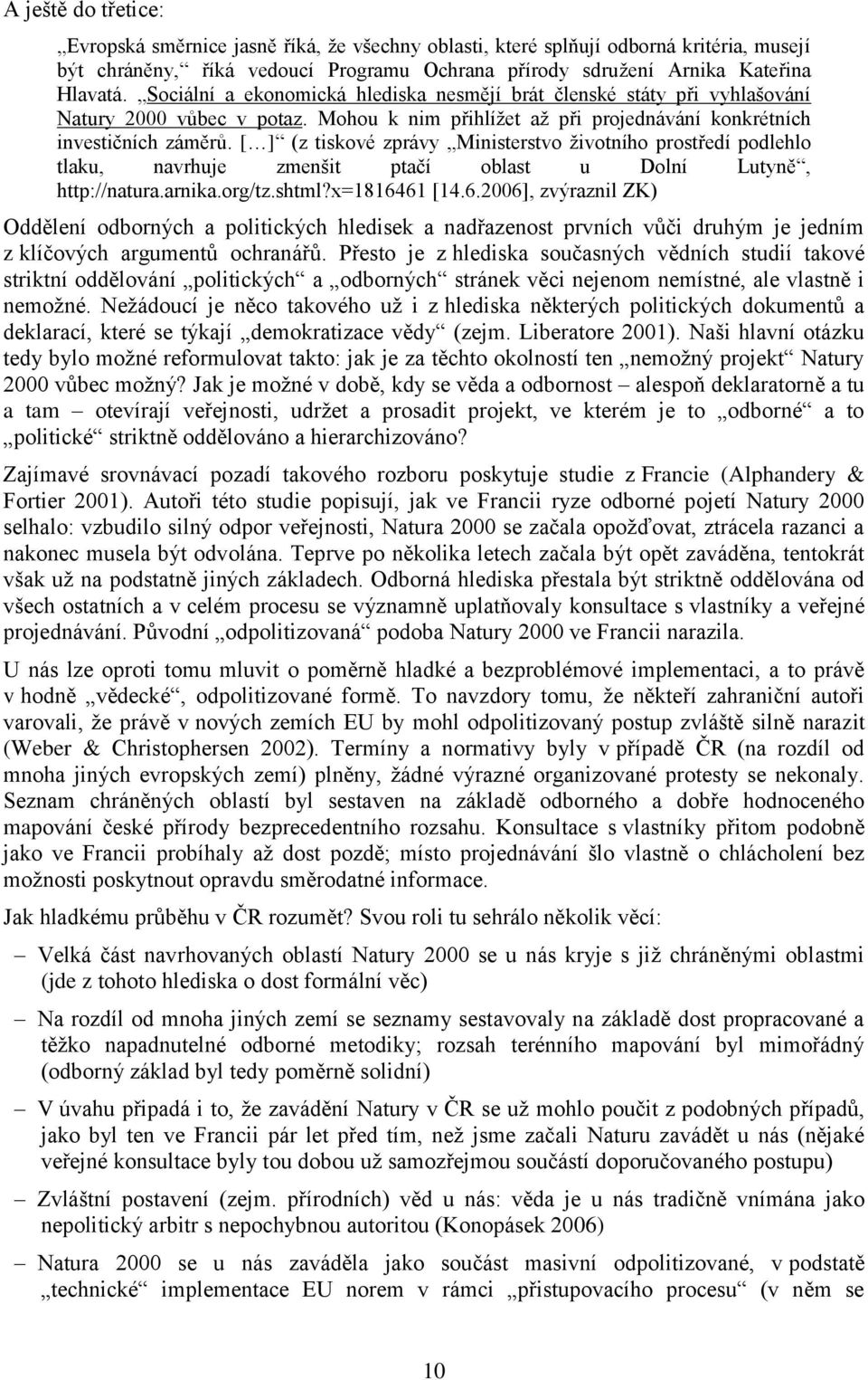 [ ] (z tiskové zprávy Ministerstvo životního prostředí podlehlo tlaku, navrhuje zmenšit ptačí oblast u Dolní Lutyně, http://natura.arnika.org/tz.shtml?x=18164