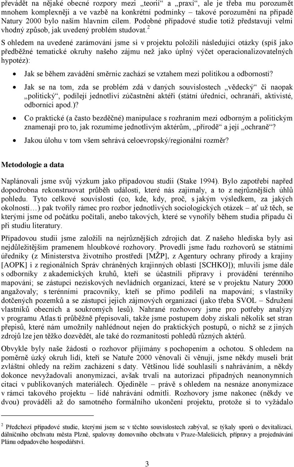 2 S ohledem na uvedené zarámování jsme si v projektu položili následující otázky (spíš jako předběžné tematické okruhy našeho zájmu než jako úplný výčet operacionalizovatelných hypotéz): Jak se během