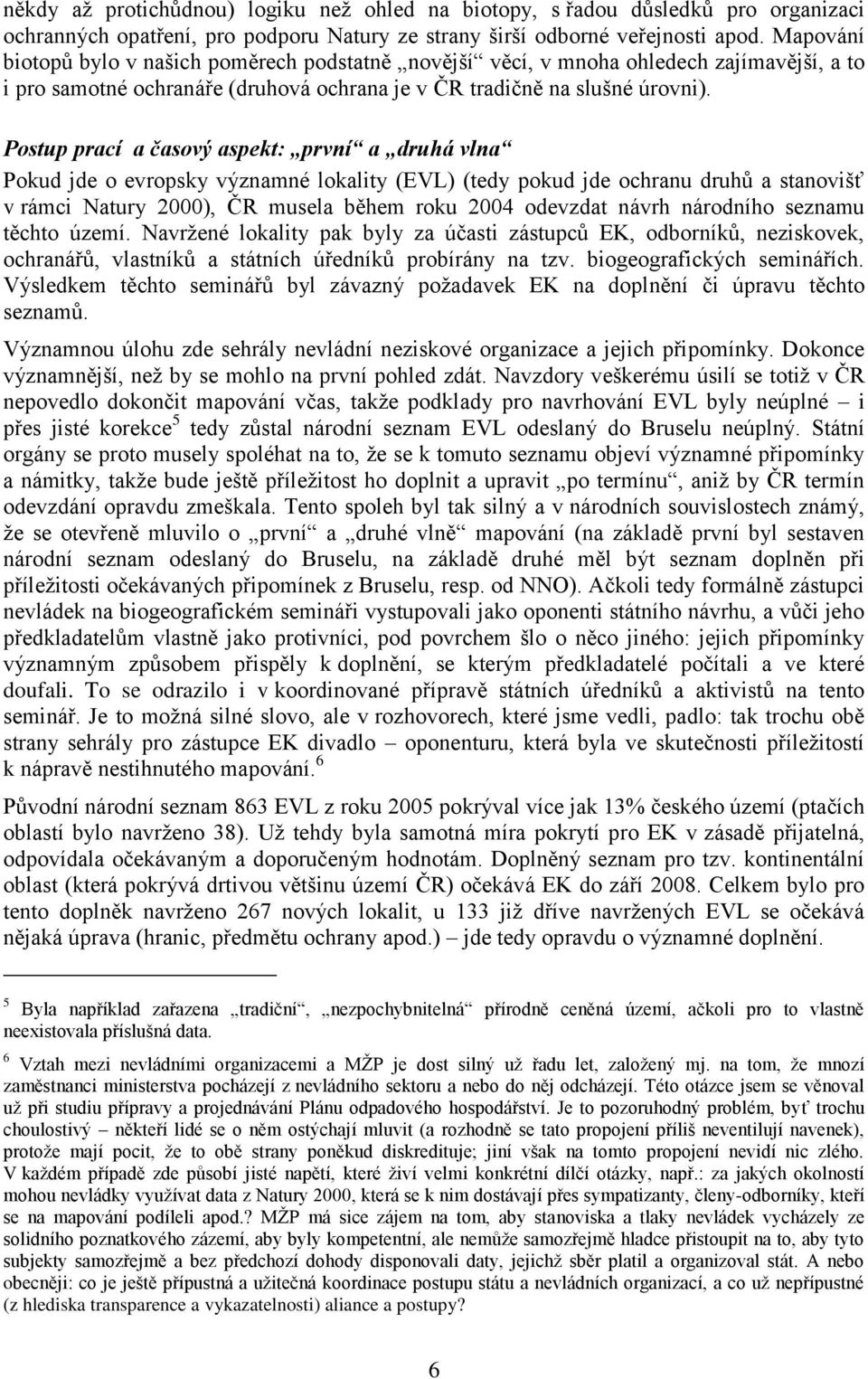 Postup prací a časový aspekt: první a druhá vlna Pokud jde o evropsky významné lokality (EVL) (tedy pokud jde ochranu druhů a stanovišť v rámci Natury 2000), ČR musela během roku 2004 odevzdat návrh