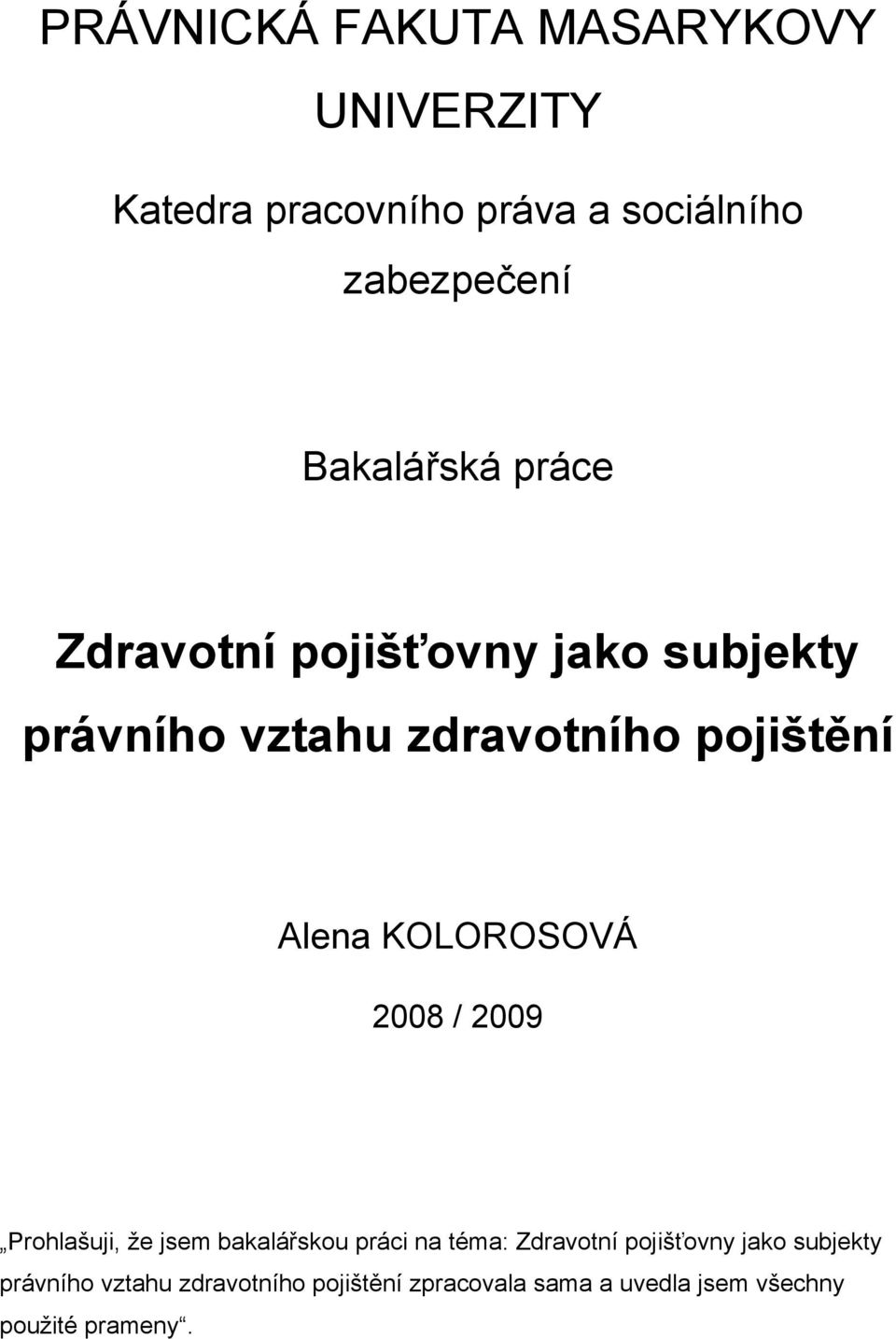 KOLOROSOVÁ 2008 / 2009 Prohlašuji, že jsem bakalářskou práci na téma: Zdravotní pojišťovny jako