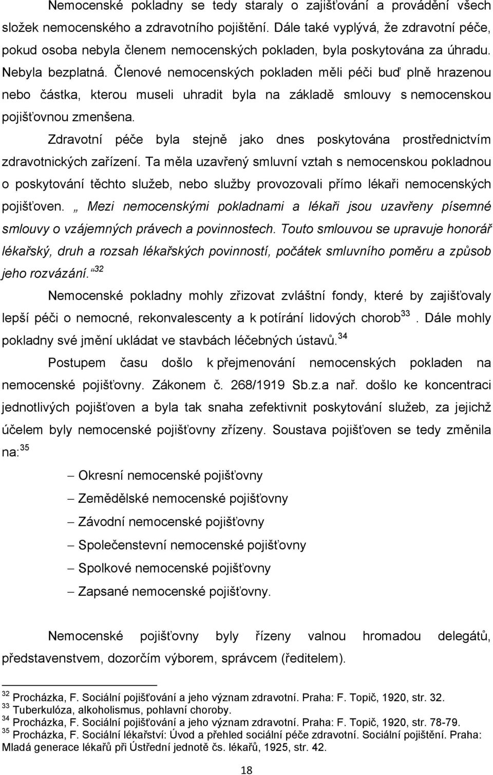 Členové nemocenských pokladen měli péči buď plně hrazenou nebo částka, kterou museli uhradit byla na základě smlouvy s nemocenskou pojišťovnou zmenšena.