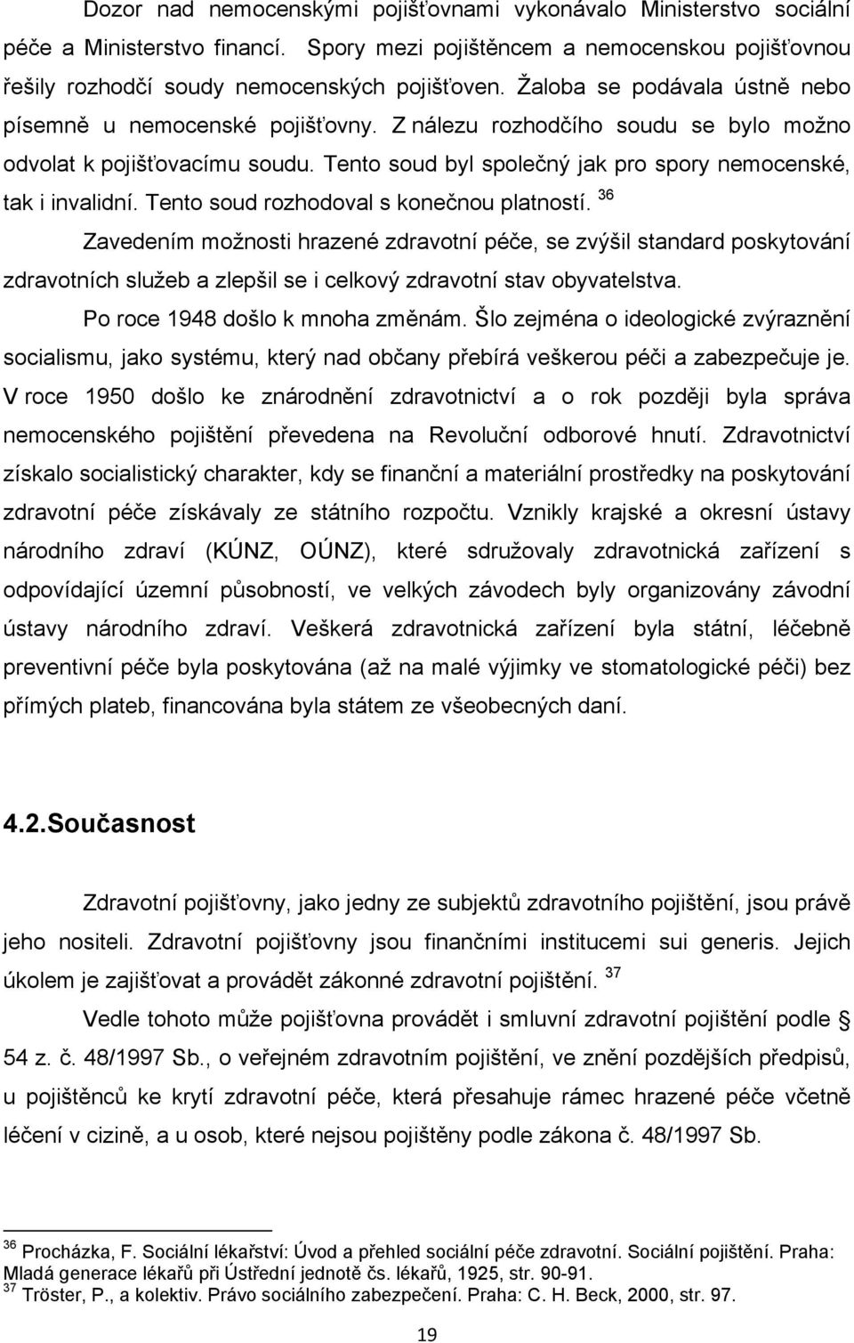 Tento soud rozhodoval s konečnou platností. 36 Zavedením možnosti hrazené zdravotní péče, se zvýšil standard poskytování zdravotních služeb a zlepšil se i celkový zdravotní stav obyvatelstva.