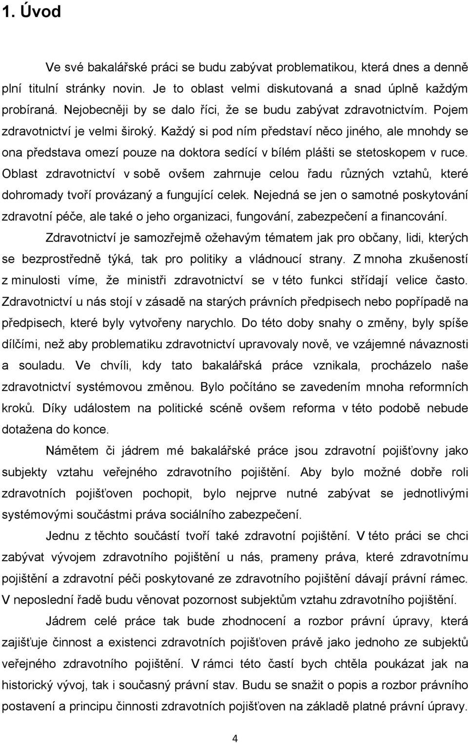 Každý si pod ním představí něco jiného, ale mnohdy se ona představa omezí pouze na doktora sedící v bílém plášti se stetoskopem v ruce.