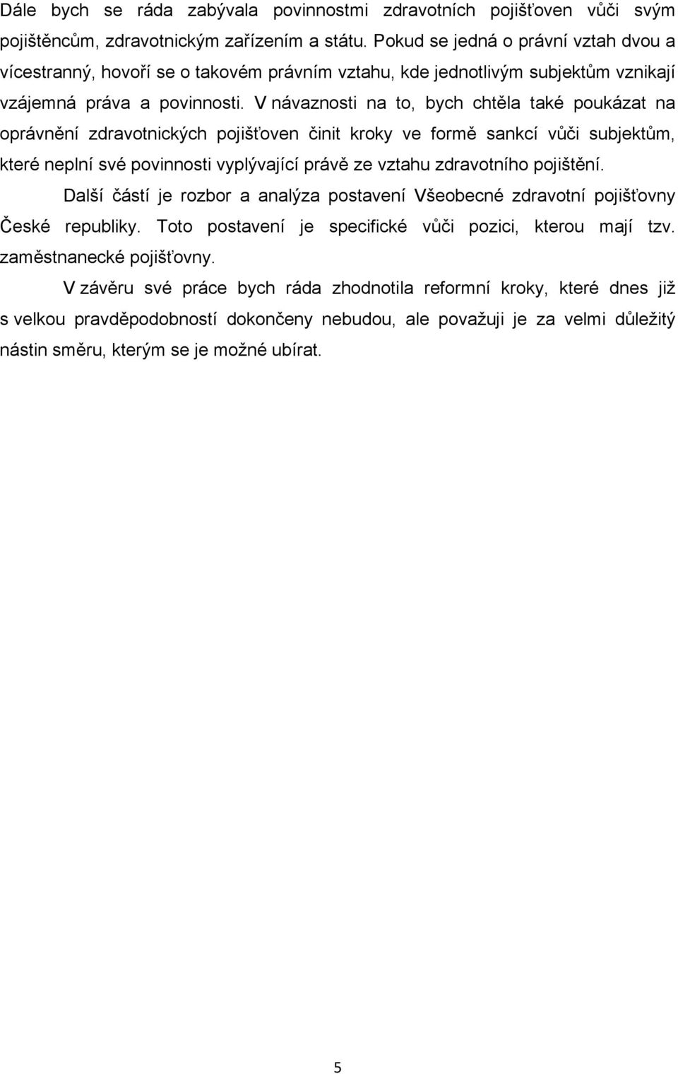 V návaznosti na to, bych chtěla také poukázat na oprávnění zdravotnických pojišťoven činit kroky ve formě sankcí vůči subjektům, které neplní své povinnosti vyplývající právě ze vztahu zdravotního