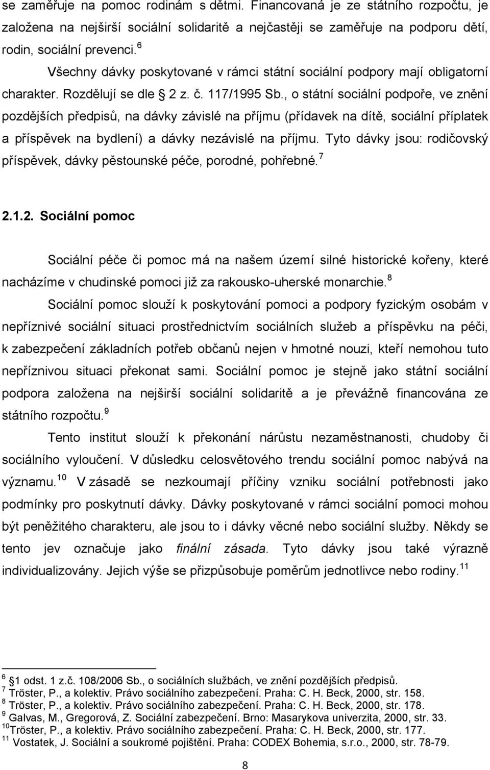 , o státní sociální podpoře, ve znění pozdějších předpisů, na dávky závislé na příjmu (přídavek na dítě, sociální příplatek a příspěvek na bydlení) a dávky nezávislé na příjmu.