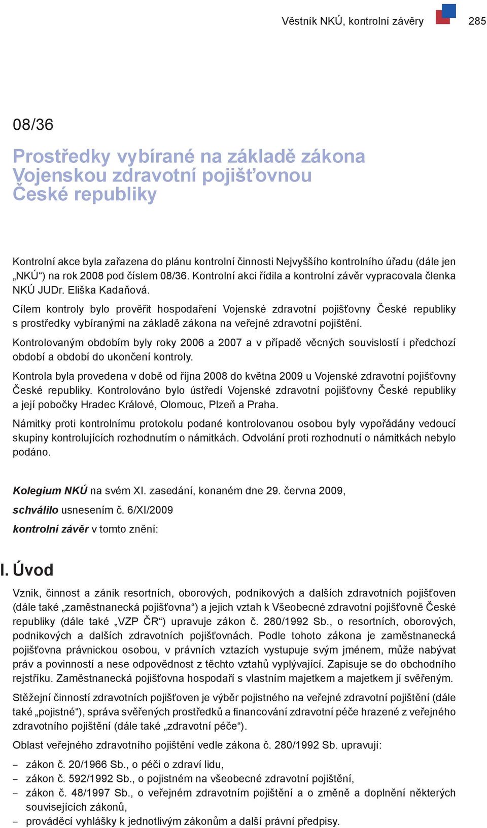 Cílem kontroly bylo prověřit hospodaření Vojenské zdravotní pojišťovny České republiky s prostředky vybíranými na základě zákona na veřejné zdravotní pojištění.