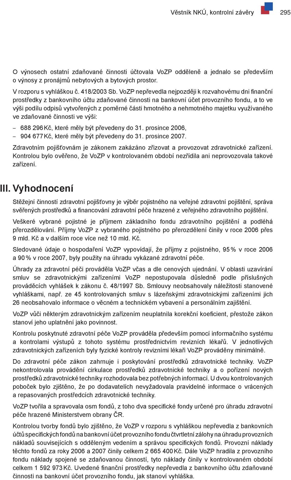 VoZP nepřevedla nejpozději k rozvahovému dni finanční prostředky z bankovního účtu zdaňované činnosti na bankovní účet provozního fondu, a to ve výši podílu odpisů vytvořených z poměrné části