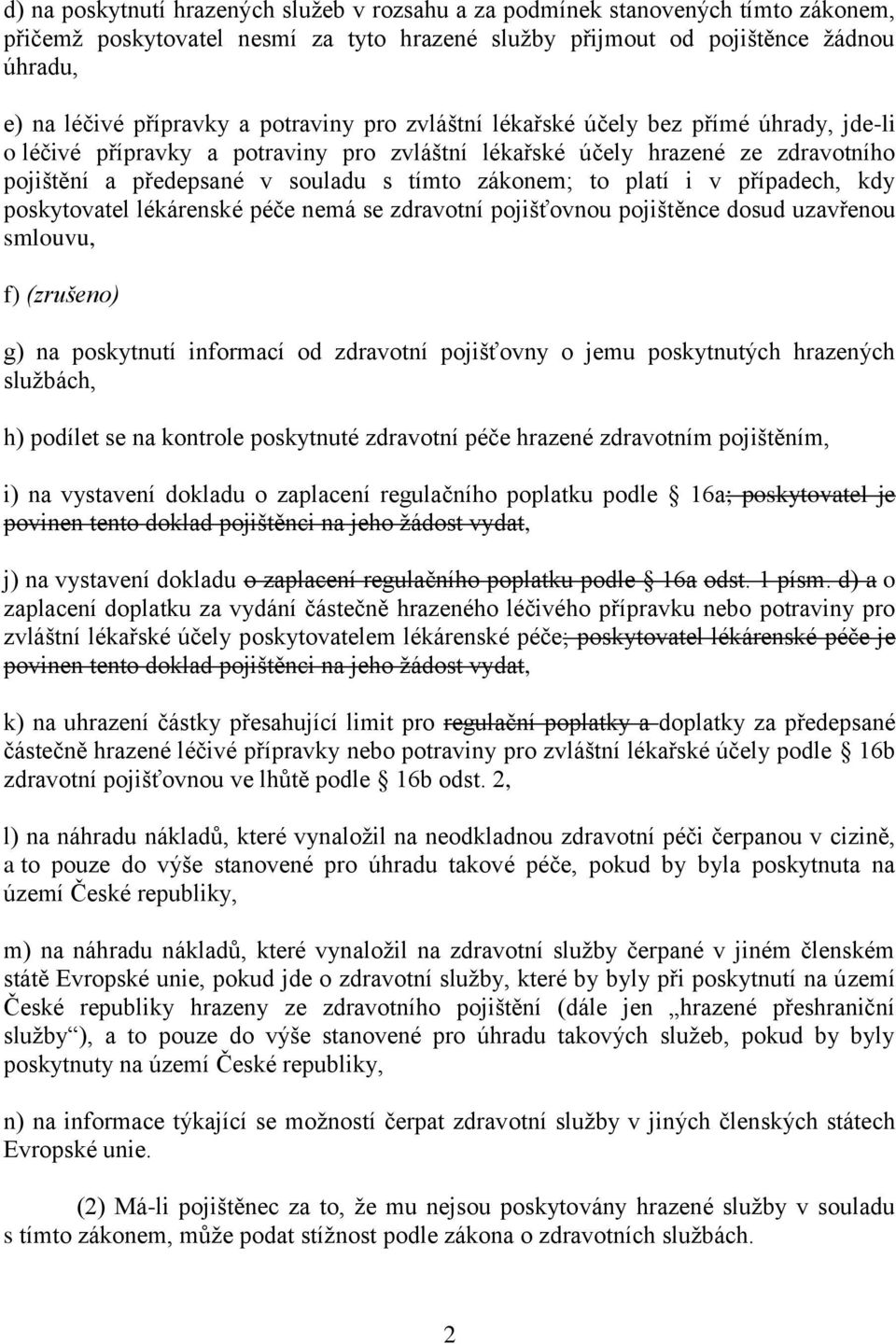 platí i v případech, kdy poskytovatel lékárenské péče nemá se zdravotní pojišťovnou pojištěnce dosud uzavřenou smlouvu, f) (zrušeno) g) na poskytnutí informací od zdravotní pojišťovny o jemu