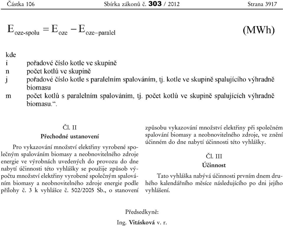 účinnosti této vyhlášky se použije způsob výpočtu množství elektřiny vyrobené společným spalováním biomasy a neobnovitelného zdroje energie podle přílohy č. 3 k vyhlášce č. 502/2005 Sb.