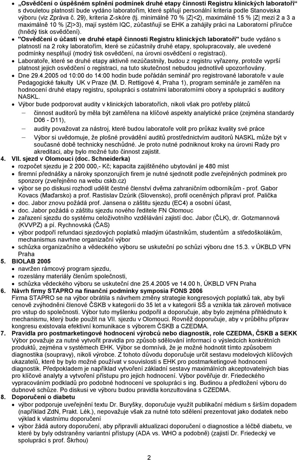 minimálně 70 % Z <2), maximálně 15 % Z mezi 2 a 3 a maximálně 10 % Z >3), mají systém IQC, zúčastňují se EHK a zahájily práci na Laboratorní příručce (hnědý tisk osvědčení).