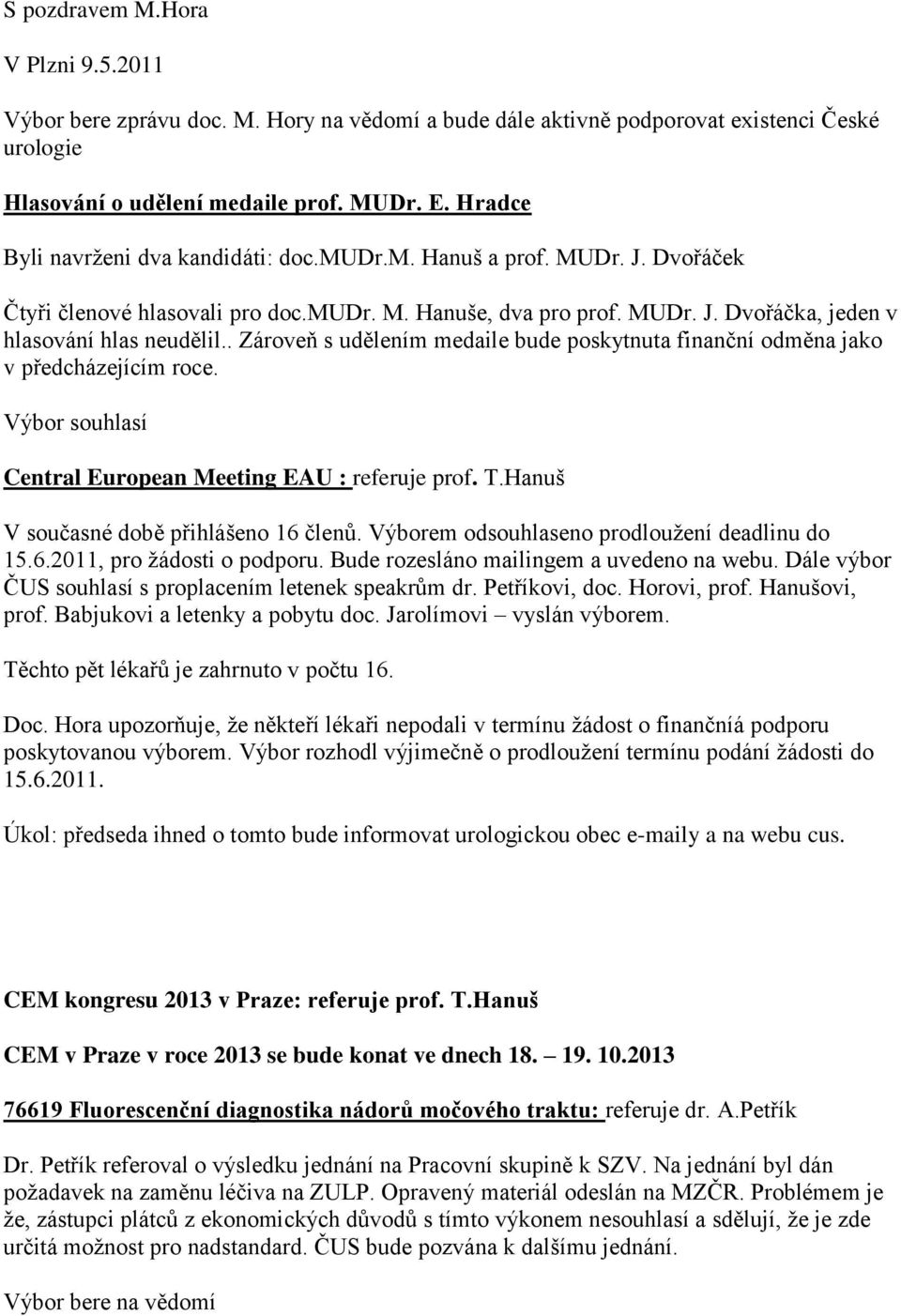 . Zároveň s udělením medaile bude poskytnuta finanční odměna jako v předcházejícím roce. Výbor souhlasí Central European Meeting EAU : referuje prof. T.Hanuš V současné době přihlášeno 16 členů.