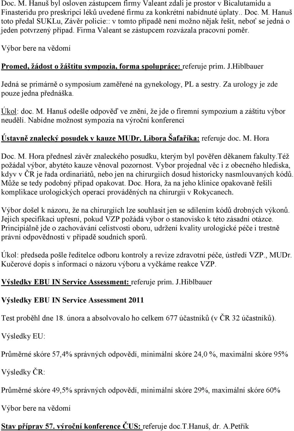 Za urology je zde pouze jedna přednáška. Úkol: doc. M. Hanuš odešle odpověď ve znění, že jde o firemní sympozium a záštitu výbor neudělí.