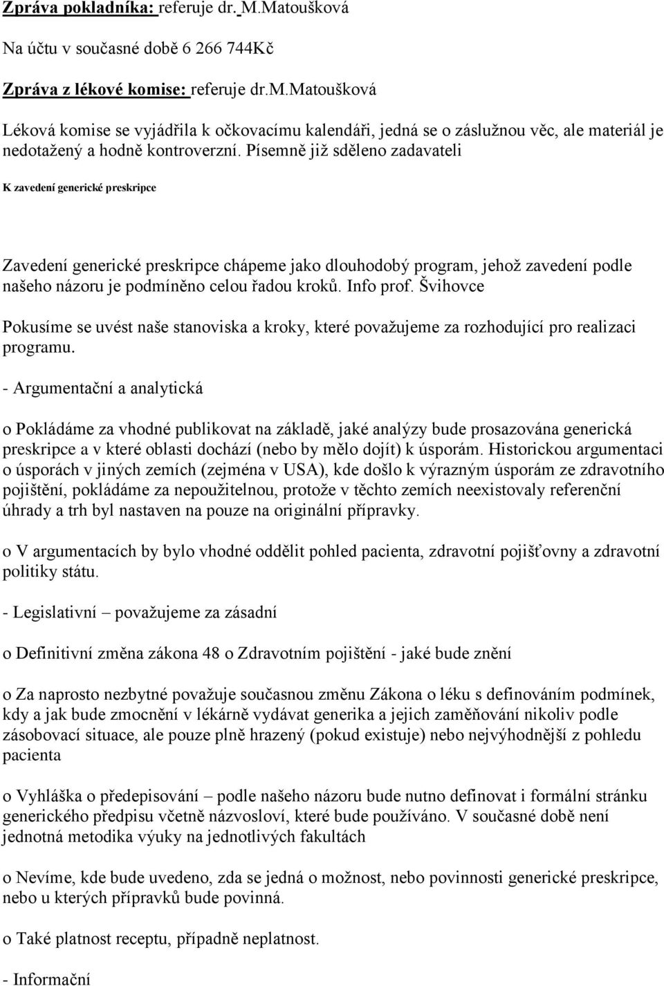 Písemně již sděleno zadavateli K zavedení generické preskripce Zavedení generické preskripce chápeme jako dlouhodobý program, jehož zavedení podle našeho názoru je podmíněno celou řadou kroků.