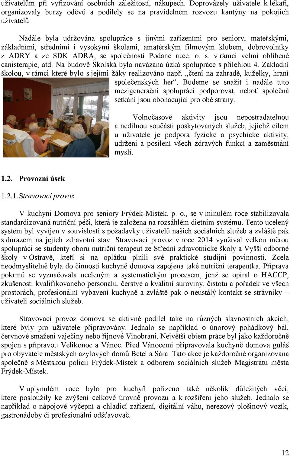 Podané ruce, o. s. v rámci velmi oblíbené canisterapie, atd. Na budově Školská byla navázána úzká spolupráce s přilehlou 4. Základní školou, v rámci které bylo s jejími žáky realizováno např.