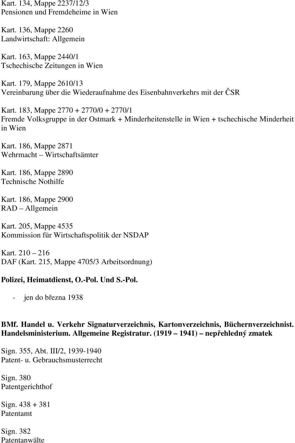 183, Mappe 2770 + 2770/0 + 2770/1 Fremde Volksgruppe in der Ostmark + Minderheitenstelle in Wien + tschechische Minderheit in Wien Kart. 186, Mappe 2871 Wehrmacht Wirtschaftsämter Kart.