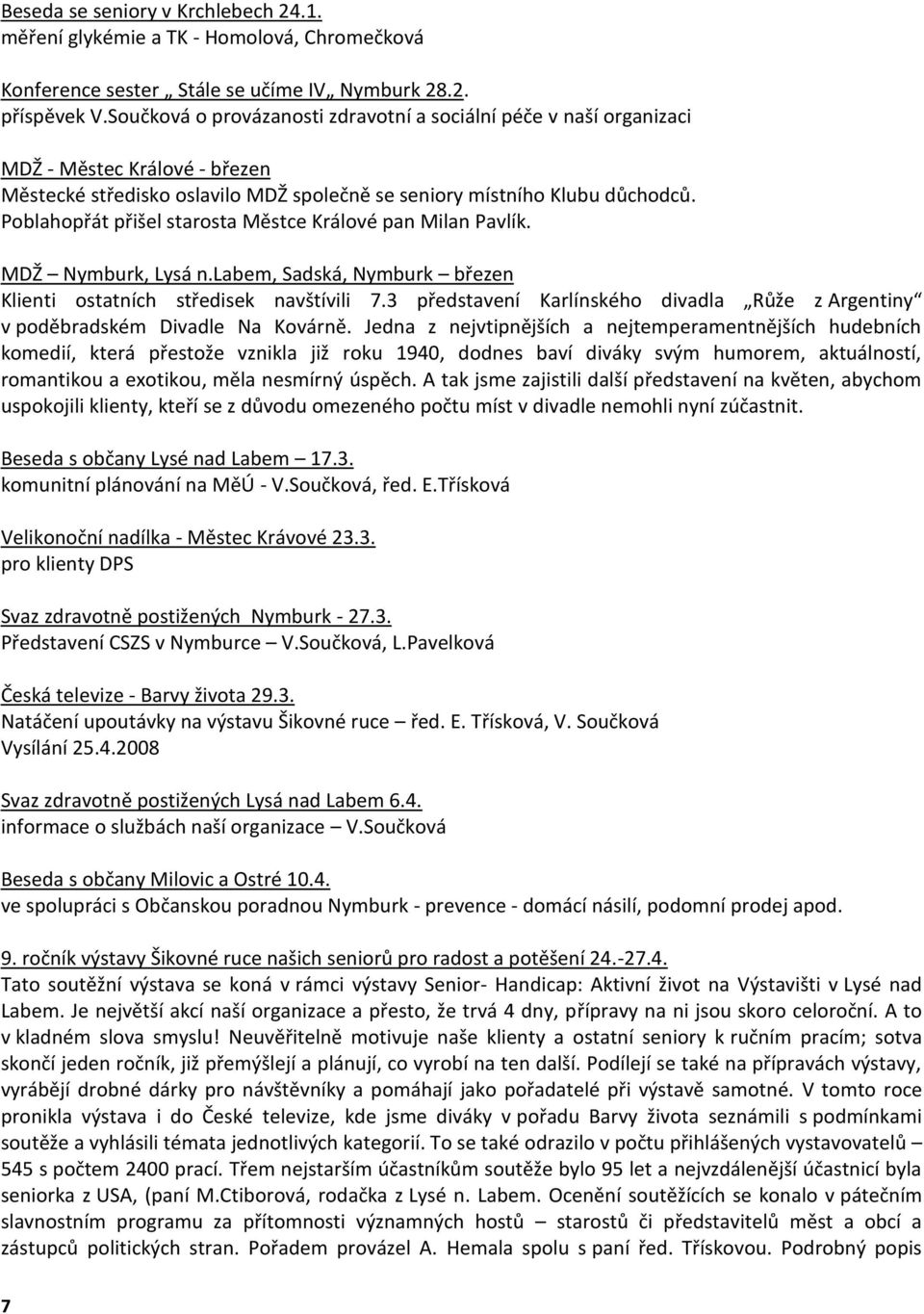 Poblahopřát přišel starosta Městce Králové pan Milan Pavlík. MDŽ Nymburk, Lysá n.labem, Sadská, Nymburk březen Klienti ostatních středisek navštívili 7.