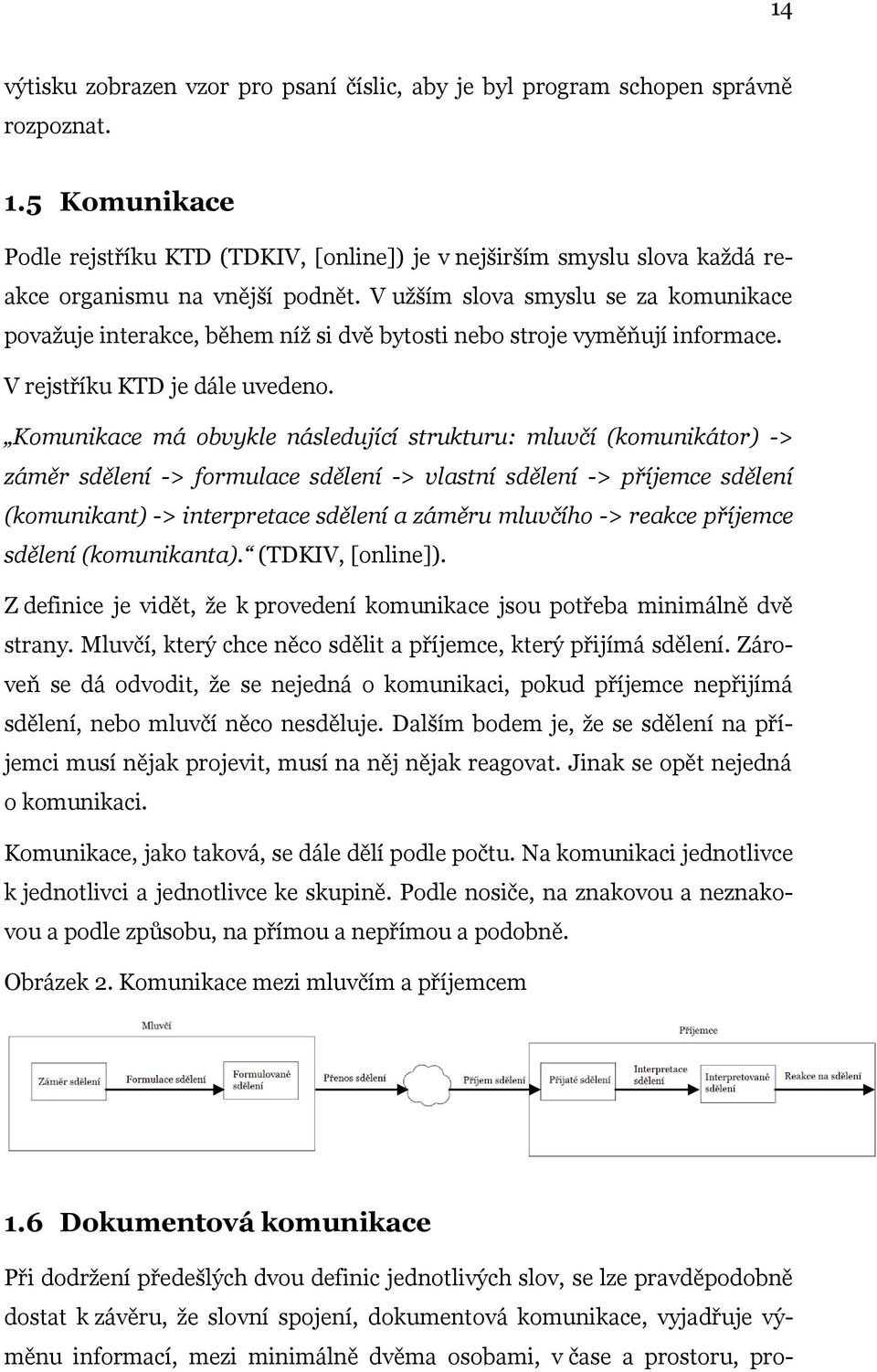 V užším slova smyslu se za komunikace považuje interakce, během níž si dvě bytosti nebo stroje vyměňují informace. V rejstříku KTD je dále uvedeno.