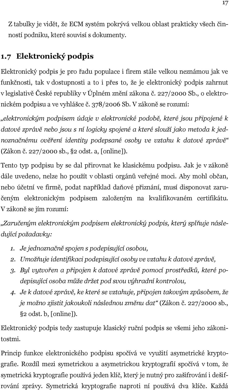 republiky v Úplném znění zákona č. 227/2000 Sb., o elektronickém podpisu a ve vyhlášce č. 378/2006 Sb.