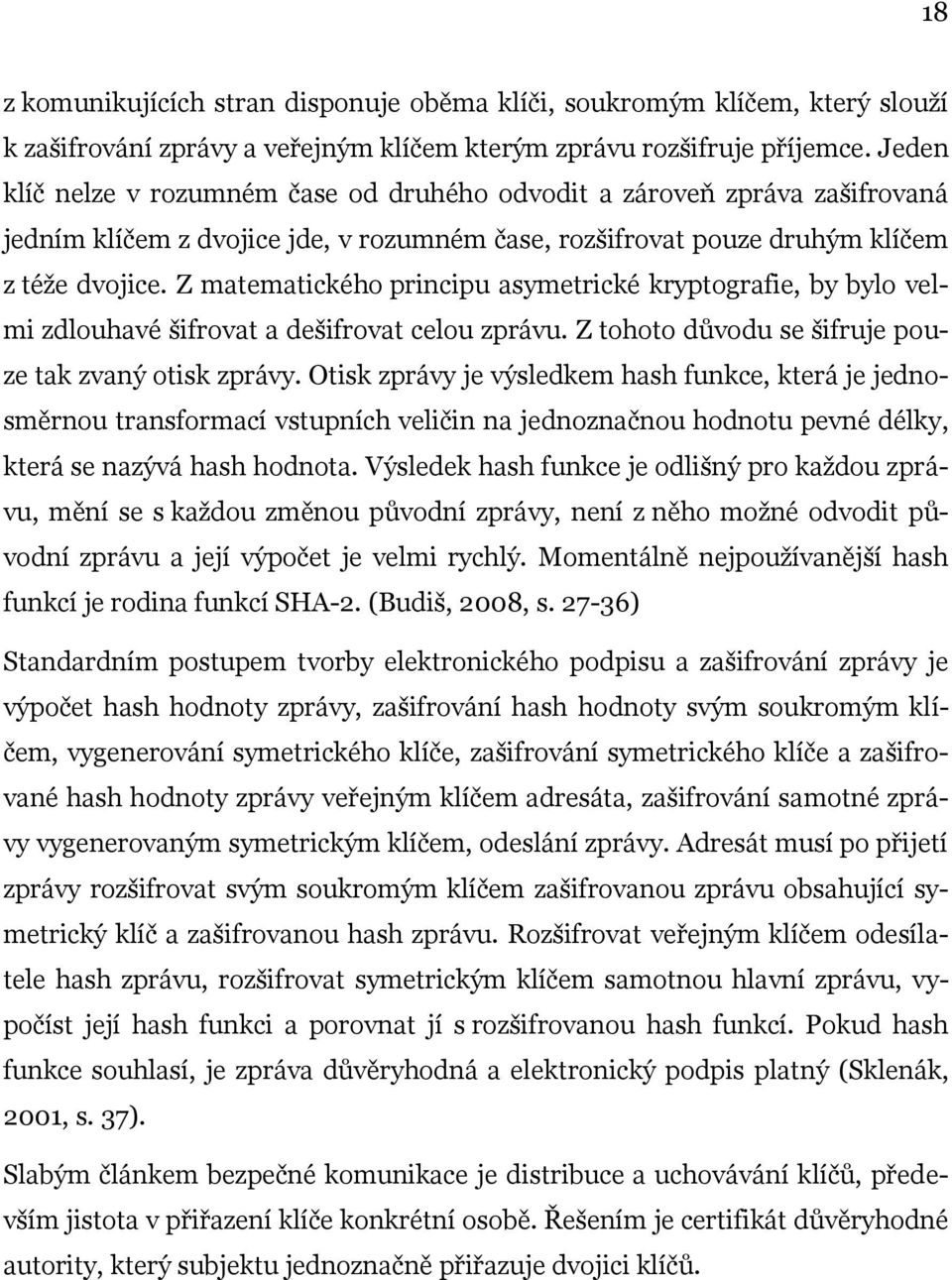 Z matematického principu asymetrické kryptografie, by bylo velmi zdlouhavé šifrovat a dešifrovat celou zprávu. Z tohoto důvodu se šifruje pouze tak zvaný otisk zprávy.