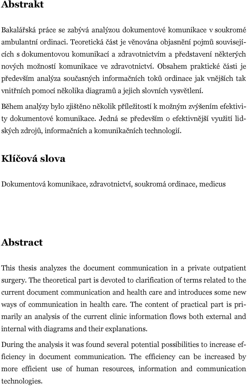 Obsahem praktické části je především analýza současných informačních toků ordinace jak vnějších tak vnitřních pomocí několika diagramů a jejich slovních vysvětlení.