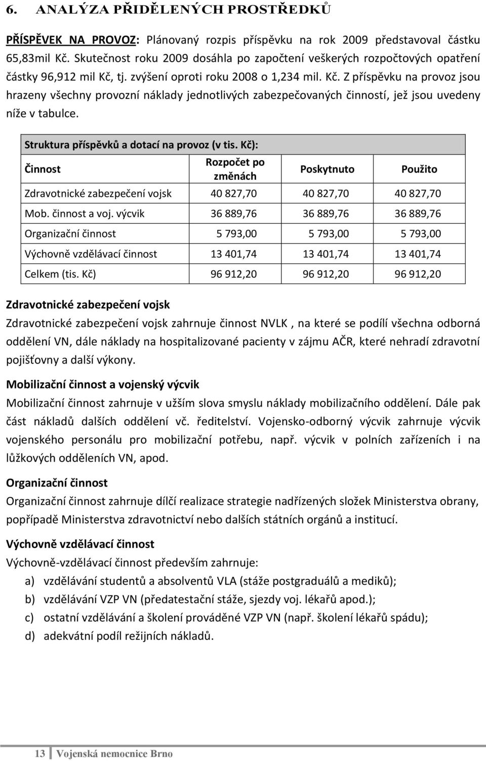 tj. zvýšení oproti roku 2008 o 1,234 mil. Kč. Z příspěvku na provoz jsou hrazeny všechny provozní náklady jednotlivých zabezpečovaných činností, jež jsou uvedeny níže v tabulce.