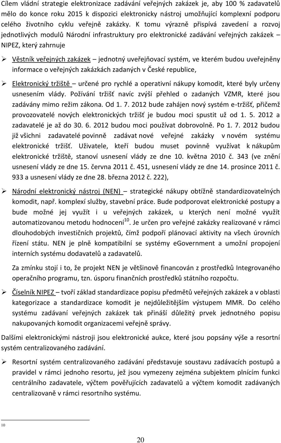 K tomu výrazně přispívá zavedení a rozvoj jednotlivých modulů Národní infrastruktury pro elektronické zadávání veřejných zakázek NIPEZ, který zahrnuje Věstník veřejných zakázek jednotný uveřejňovací