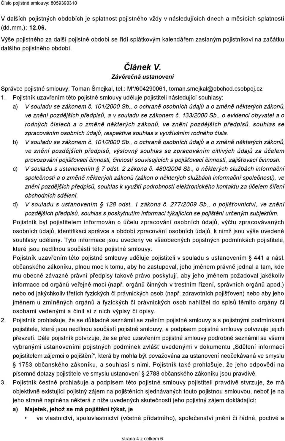 smejkal@obchod.csobpoj.cz 1. 2. 3. Pojistník uzavřením této pojistné smlouvy uděluje pojistiteli následující souhlasy: a) b) c) d) a) V souladu se zákonem č. 101/2000 Sb.