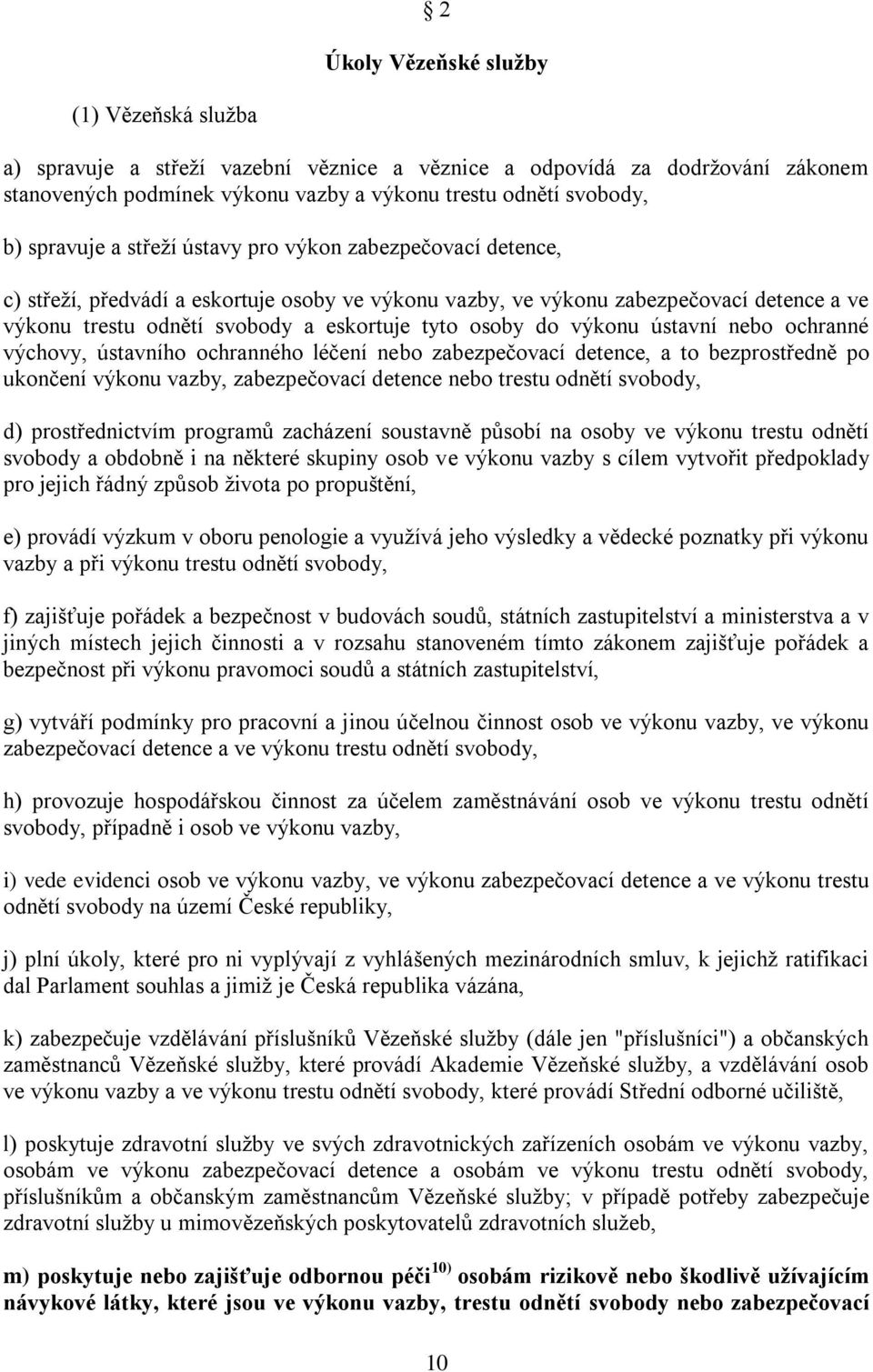 osoby do výkonu ústavní nebo ochranné výchovy, ústavního ochranného léčení nebo zabezpečovací detence, a to bezprostředně po ukončení výkonu vazby, zabezpečovací detence nebo trestu odnětí svobody,