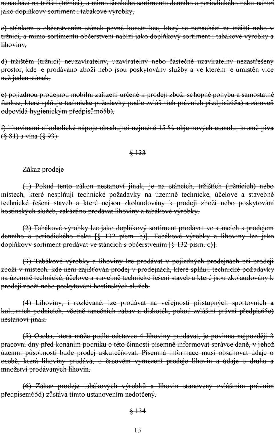 uzavíratelný nezastřešený prostor, kde je prodáváno zboží nebo jsou poskytovány služby a ve kterém je umístěn více než jeden stánek, e) pojízdnou prodejnou mobilní zařízení určené k prodeji zboží