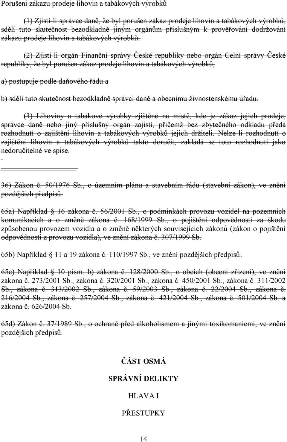 (2) Zjistí-li orgán Finanční správy České republiky nebo orgán Celní správy České republiky, že byl porušen zákaz prodeje lihovin a tabákových výrobků, a) postupuje podle daňového řádu a b) sdělí