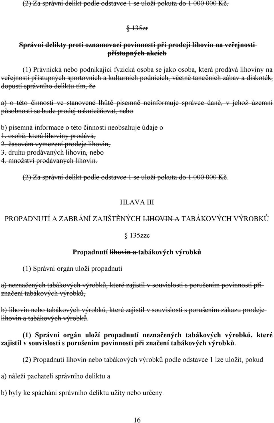 přístupných sportovních a kulturních podnicích, včetně tanečních zábav a diskoték, dopustí správního deliktu tím, že a) o této činnosti ve stanovené lhůtě písemně neinformuje správce daně, v jehož