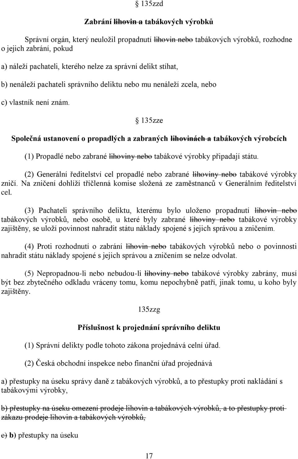 135zze Společná ustanovení o propadlých a zabraných lihovinách a tabákových výrobcích (1) Propadlé nebo zabrané lihoviny nebo tabákové výrobky připadají státu.