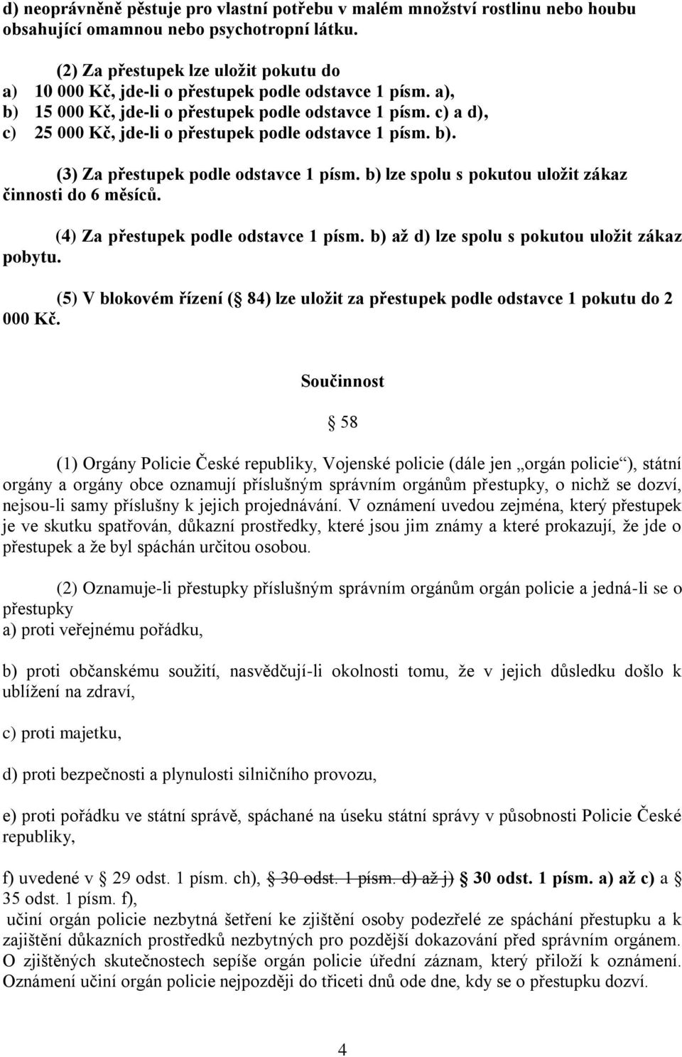 c) a d), c) 25 000 Kč, jde-li o přestupek podle odstavce 1 písm. b). (3) Za přestupek podle odstavce 1 písm. b) lze spolu s pokutou uložit zákaz činnosti do 6 měsíců.