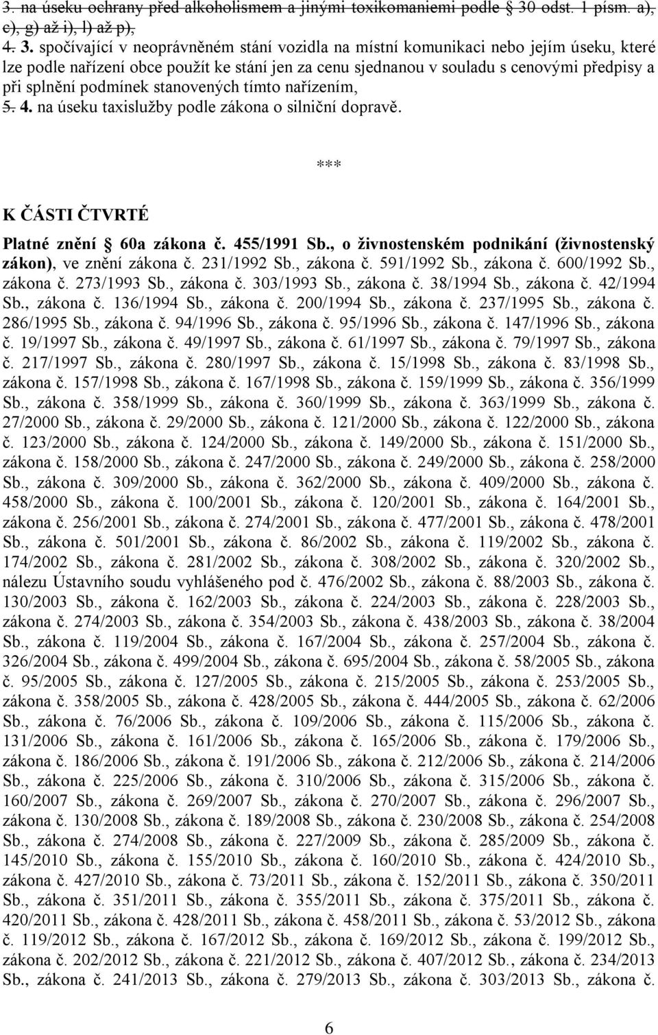 spočívající v neoprávněném stání vozidla na místní komunikaci nebo jejím úseku, které lze podle nařízení obce použít ke stání jen za cenu sjednanou v souladu s cenovými předpisy a při splnění