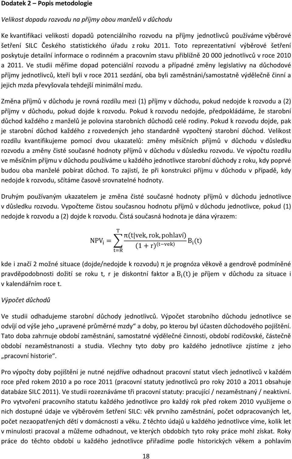 Ve studii měříme dopad potenciální rozvodu a případné změny legislativy na důchodové příjmy jednotlivců, kteří byli v roce 2011 sezdání, oba byli zaměstnáni/samostatně výdělečně činní a jejich mzda