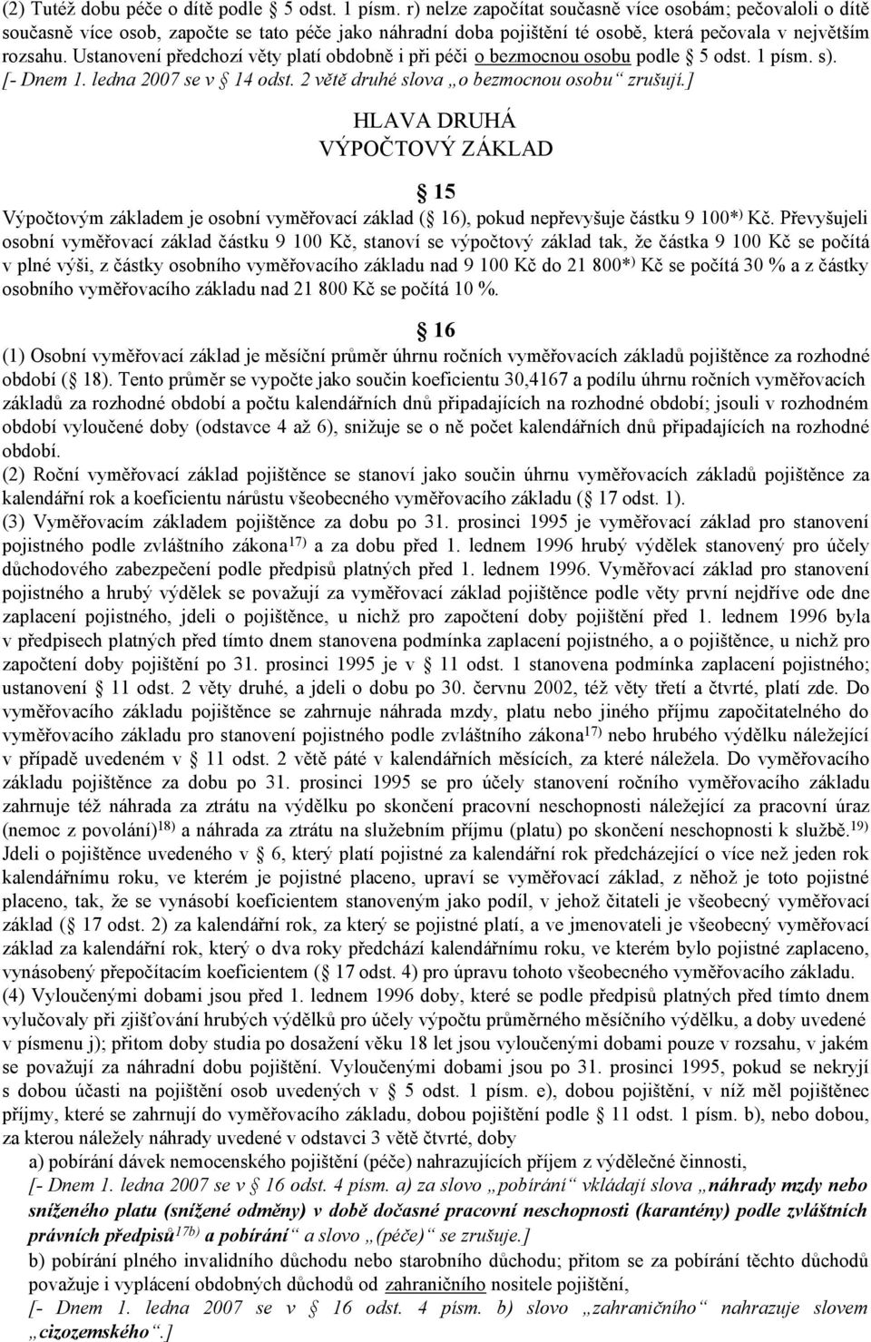 Ustanovení předchozí věty platí obdobně i při péči o bezmocnou osobu podle 5 odst. 1 písm. s). [- Dnem 1. ledna 2007 se v 14 odst. 2 větě druhé slova o bezmocnou osobu zrušují.