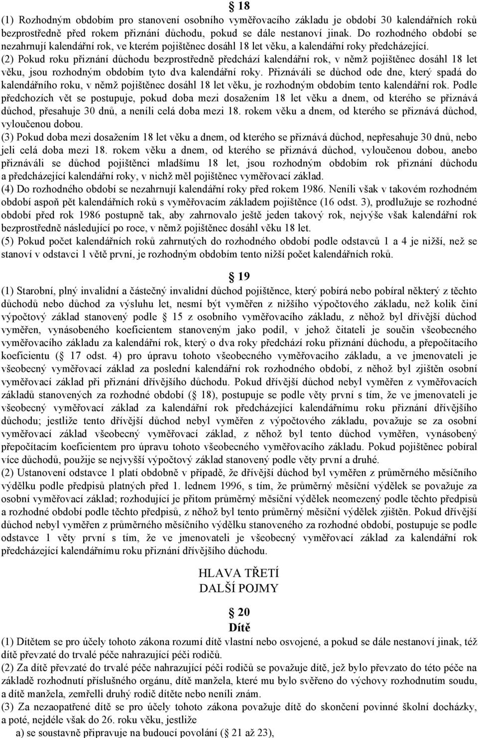 (2) Pokud roku přiznání důchodu bezprostředně předchází kalendářní rok, v němž pojištěnec dosáhl 18 let věku, jsou rozhodným obdobím tyto dva kalendářní roky.