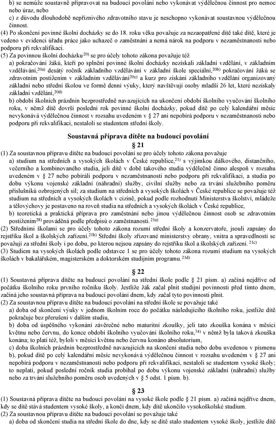 roku věku považuje za nezaopatřené dítě také dítě, které je vedeno v evidenci úřadu práce jako uchazeč o zaměstnání a nemá nárok na podporu v nezaměstnanosti nebo podporu při rekvalifikaci.