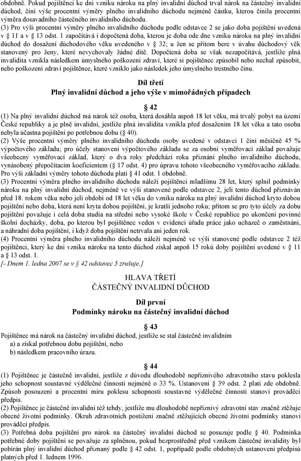 výměra dosavadního částečného invalidního důchodu. (3) Pro výši procentní výměry plného invalidního důchodu podle odstavce 2 se jako doba pojištění uvedená v 11 a v 13 odst.