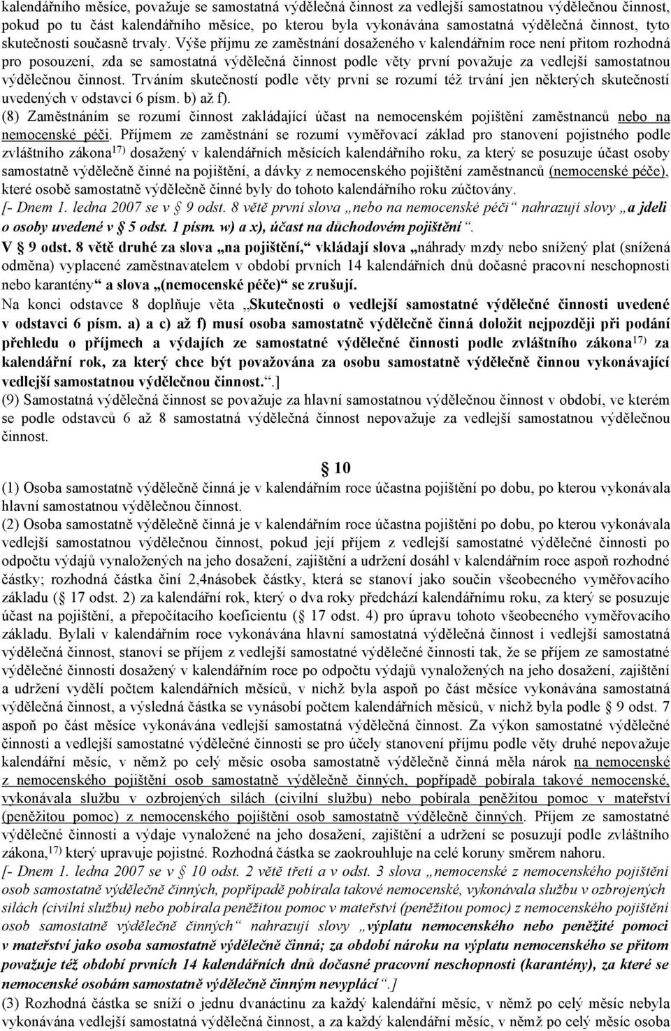 Výše příjmu ze zaměstnání dosaženého v kalendářním roce není přitom rozhodná pro posouzení, zda se samostatná výdělečná činnost podle věty první považuje za vedlejší samostatnou výdělečnou činnost.