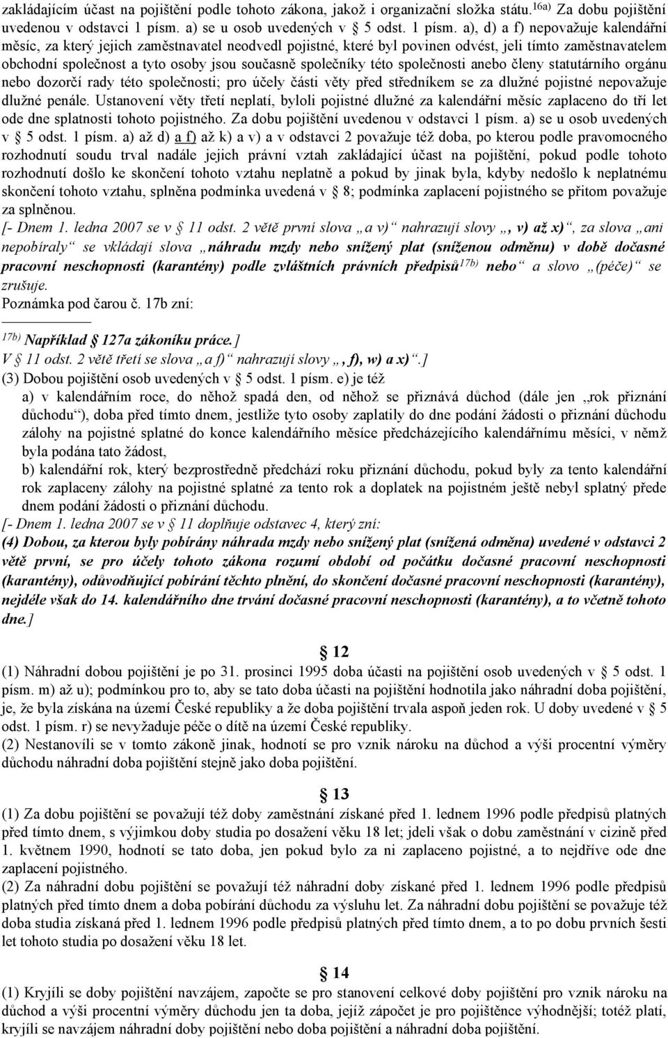 a), d) a f) nepovažuje kalendářní měsíc, za který jejich zaměstnavatel neodvedl pojistné, které byl povinen odvést, jeli tímto zaměstnavatelem obchodní společnost a tyto osoby jsou současně