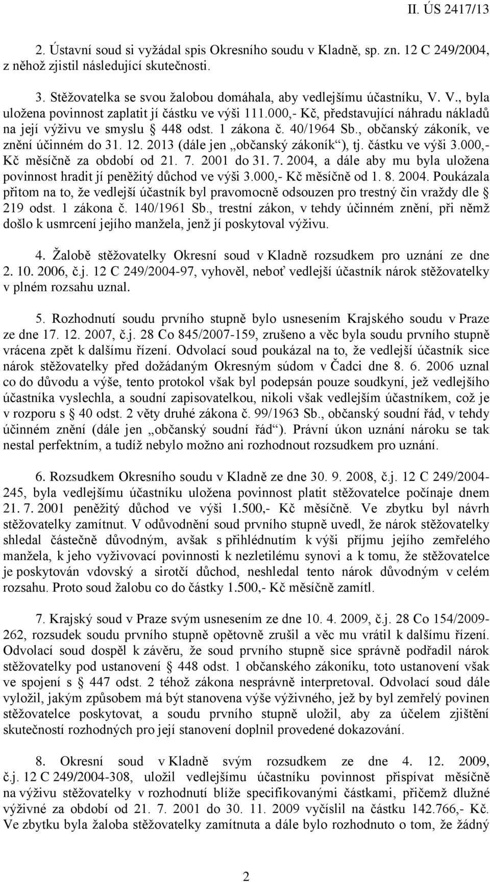 12. 2013 (dále jen občanský zákoník ), tj. částku ve výši 3.000,- Kč měsíčně za období od 21. 7. 2001 do 31. 7. 2004, a dále aby mu byla uložena povinnost hradit jí peněžitý důchod ve výši 3.