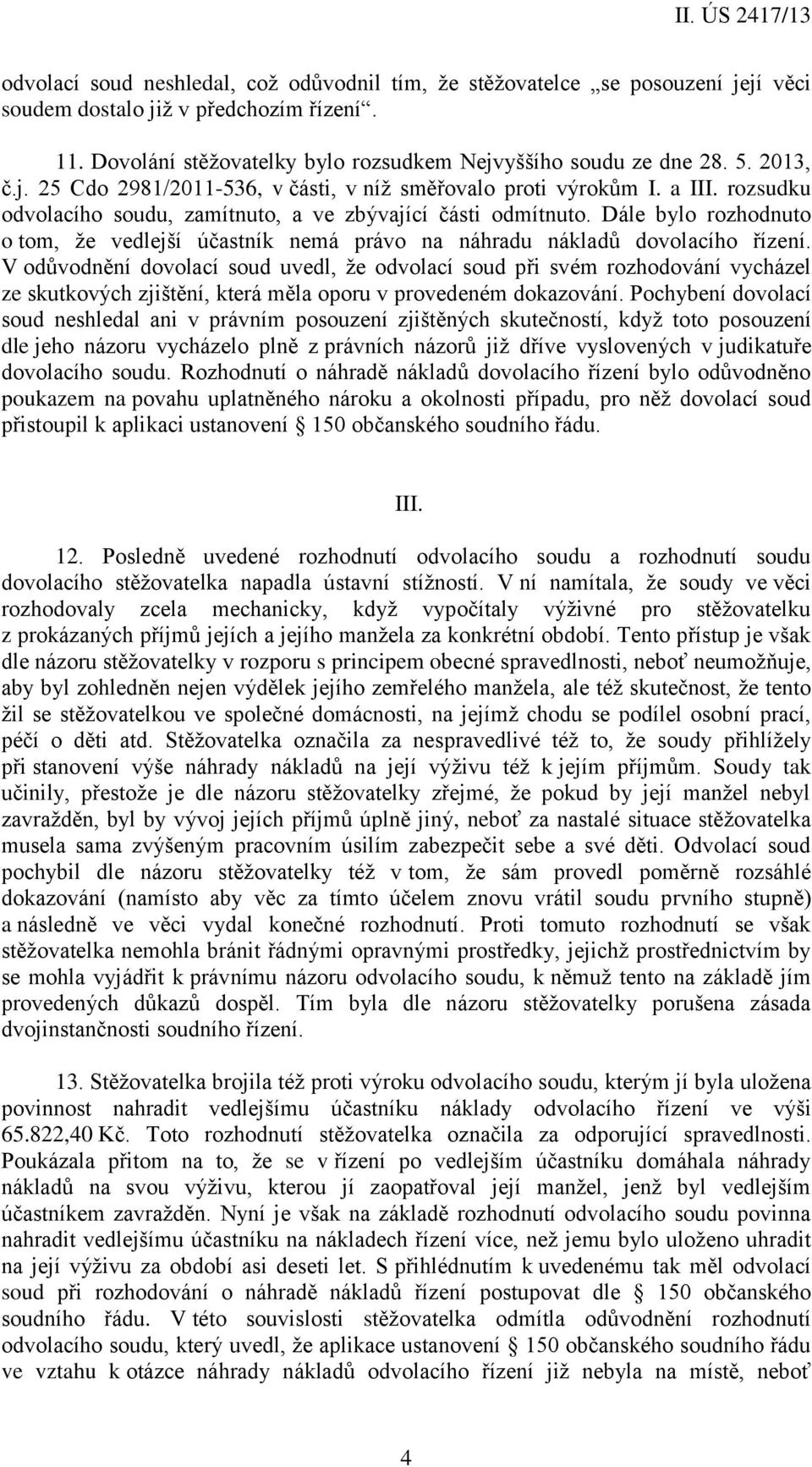 Dále bylo rozhodnuto o tom, že vedlejší účastník nemá právo na náhradu nákladů dovolacího řízení.