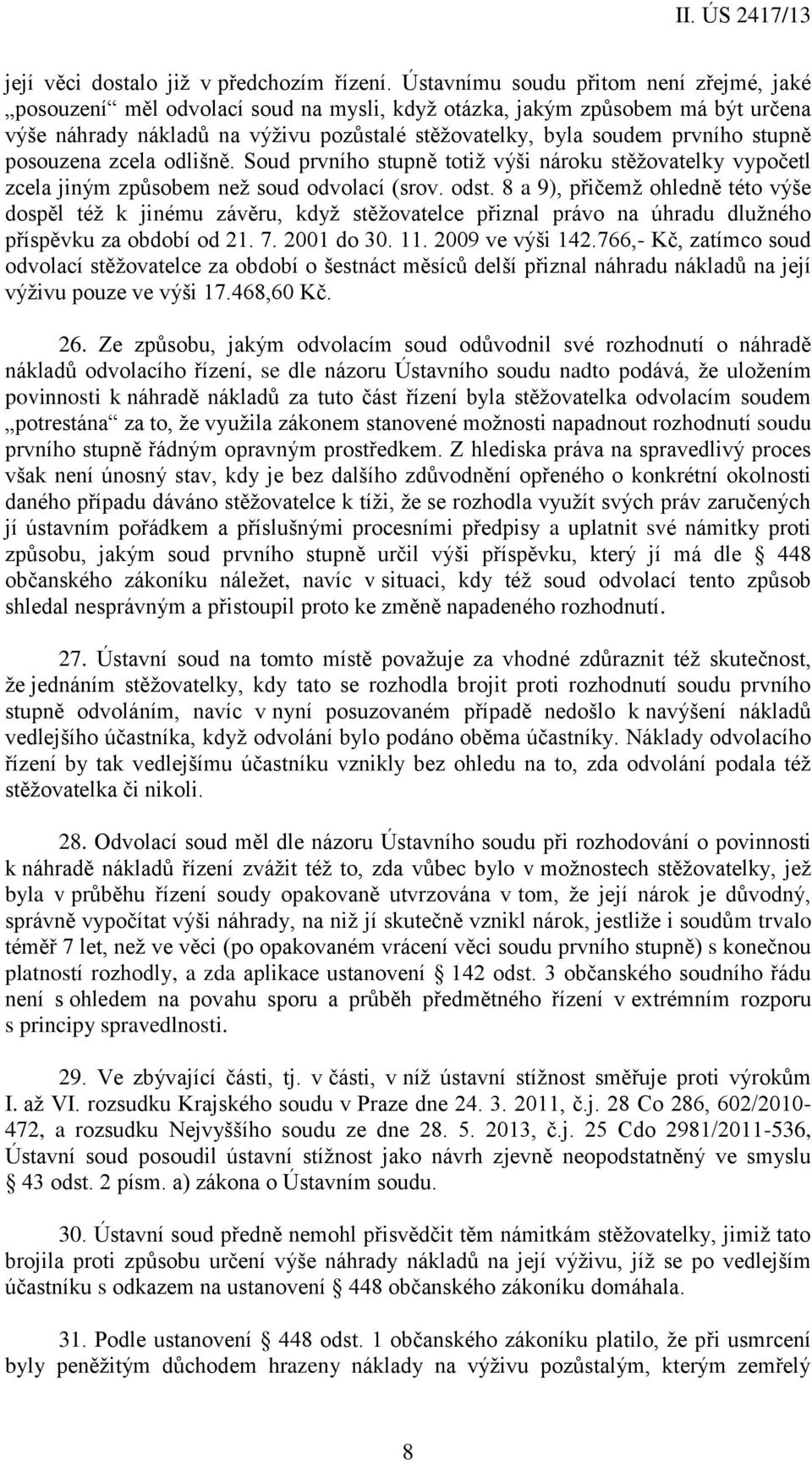 stupně posouzena zcela odlišně. Soud prvního stupně totiž výši nároku stěžovatelky vypočetl zcela jiným způsobem než soud odvolací (srov. odst.